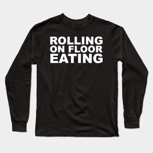 Rolling On Floor Eating Long Sleeve T-Shirt